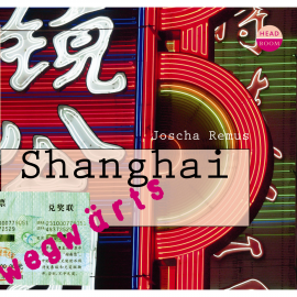 Hörbuch wegwärts: Shanghai  - Autor Joscha Remus   - gelesen von Schauspielergruppe