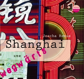 Hörbuch wegwärts: Shanghai  - Autor Joscha Remus   - gelesen von Schauspielergruppe