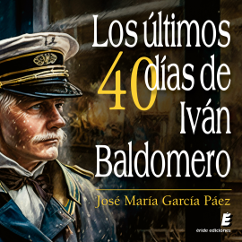 Hörbuch Los últimos cuarenta días de Iván Baldomero  - Autor José María García Páez   - gelesen von Jónathan López