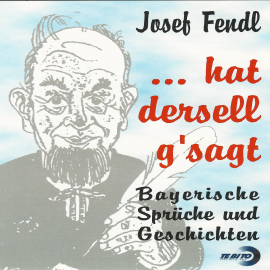 Hörbuch ...hat dersell g'sagt  - Autor Josef Fendl   - gelesen von Josef Fendl