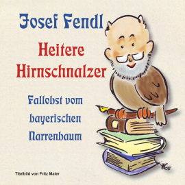 Hörbuch Josef Fendl  Heitere Hirnschnalzer  - Autor Josef Fendl   - gelesen von Josef Fendl