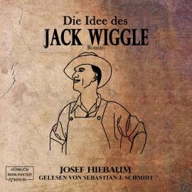 Hörbuch Die Idee des Jack Wiggle (ungekürzt)  - Autor Josef Hiebaum   - gelesen von Sebastian J. Schmidt