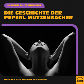 Hörbuch Die Geschichte der Peperl Mutzenbacher  - Autor Josefine Mutzenbacher   - gelesen von Angela Schneider