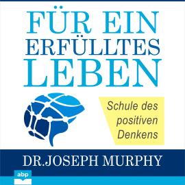Hörbuch Für ein erfülltes Leben - Schule des positiven Denkens (Ungekürzt)  - Autor Joseph Murphy   - gelesen von Jürgen Kalwa