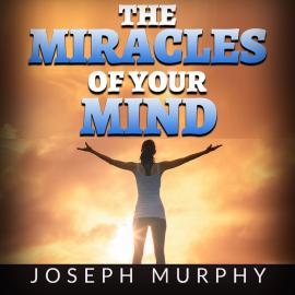 Hörbuch The Miracles of your Mind (Unabridged)  - Autor Joseph Murphy   - gelesen von Schauspielergruppe
