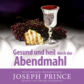 Hörbuch Gesund und heil durch das Abendmahl  - Autor Joseph Prince   - gelesen von Philipp Schepmann
