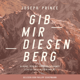 Hörbuch Gib mir diesen Berg  - Autor Joseph Prince   - gelesen von Philipp Schepmann