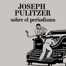 Hörbuch Sobre el periodismo  - Autor Joseph Pulitzer   - gelesen von Miguel Ángel Paniagua