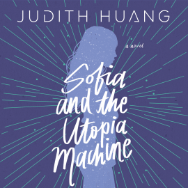 Hörbuch Sofia and the Utopia Machine  - Autor Judith Huang   - gelesen von Bianca Kimble