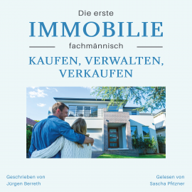 Hörbuch Die erste Immobilie fachmännisch kaufen, verwalten und verkaufen  - Autor Jürgen Berreth   - gelesen von Sascha Pfitzner