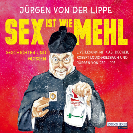 Hörbuch Sex ist wie Mehl  - Autor Jürgen von der Lippe   - gelesen von Schauspielergruppe