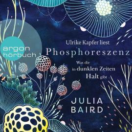 Hörbuch Phosphoreszenz - Was dir in dunklen Zeiten Halt gibt (Ungekürzte Lesung)  - Autor Julia Baird   - gelesen von Ulrike Kapfer