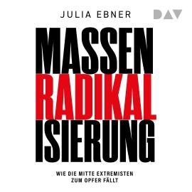 Hörbuch Massenradikalisierung. Wie die Mitte Extremisten zum Opfer fällt (Ungekürzt)  - Autor Julia Ebner   - gelesen von Sandra Voss