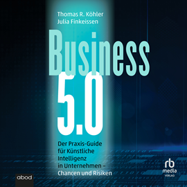 Hörbuch Business 5.0  - Autor Julia Finkeissen;Thomas R. Köhler.   - gelesen von Robert Gregor Kühn.