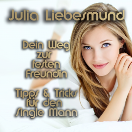 Hörbuch Dein Weg zur festen Freundin | Tipps und Tricks für den Single Mann  - Autor Julia Liebesmund   - gelesen von Julia Liebesmund