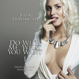 Hörbuch Do with me, what you want 1 [Edition Finest Erotica]  - Autor Julia Liebesmund   - gelesen von Julia Liebesmund