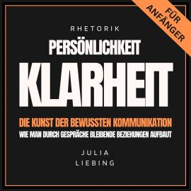 Hörbuch Rhetorik. Persönlichkeit. Klarheit. Die Kunst der bewussten Kommunikation  - Autor Julia Liebing   - gelesen von Julia Liebing