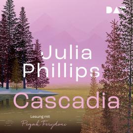 Hörbuch Cascadia (Ungekürzt)  - Autor Julia Phillips   - gelesen von Pegah Ferydoni