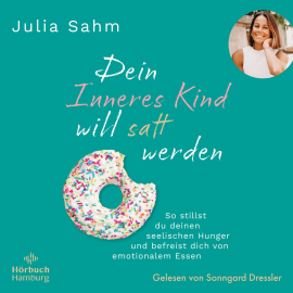 Hörbuch Dein Inneres Kind will satt werden  - Autor Julia Sahm   - gelesen von Sonngard Dressler