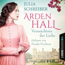 Hörbuch Vermächtnis der Liebe - Arden-Hall-Saga, Teil 1 (Ungekürzt)  - Autor Julia Schreiber   - gelesen von Frauke Poolman