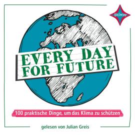 Hörbuch Every Day for Future - 100 praktische Dinge, um das Klima zu schützen (ungekürzt)  - Autor Julian Greis   - gelesen von Julian Greis