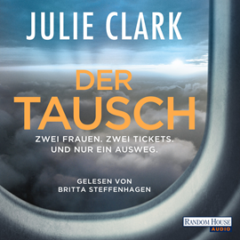 Hörbuch Der Tausch – Zwei Frauen. Zwei Tickets. Und nur ein Ausweg.  - Autor Julie Clark   - gelesen von Britta Steffenhagen