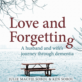 Hörbuch Love and Forgetting - A Husband and Wife's Journey through Dementia (Unabridged)  - Autor Julie Macfie Sobol, Ken Sobol   - gelesen von Cookie Roscoe Handford