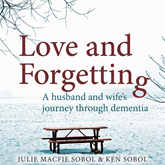 Love and Forgetting - A Husband and Wife's Journey through Dementia (Unabridged)
