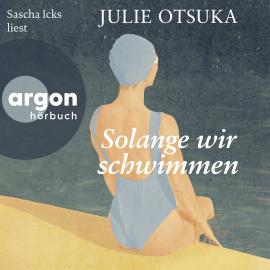 Hörbuch Solange wir schwimmen (Ungekürzte Lesung)  - Autor Julie Otsuka   - gelesen von Sascha Icks