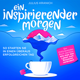 Ein inspirierender Morgen - So starten Sie in einen überaus erfolgreichen Tag (Ungekürzt)