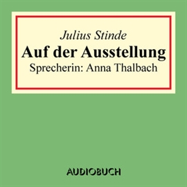 Hörbuch Auf der Ausstellung  - Autor Julius Stinde   - gelesen von Anna Thalbach