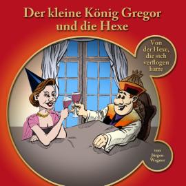 Hörbuch Der kleine König Gregor, Kapitel 3: Der kleine König Gregor und die Hexe  - Autor Jürgen Wagner   - gelesen von Iris Rufner