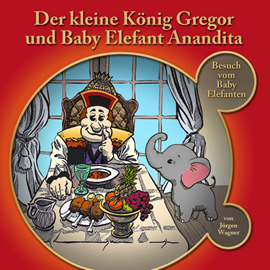 Hörbuch Der kleine König Gregor, Kapitel 4: Der kleine König Gregor und Baby Elefant Anandita  - Autor Jürgen Wagner   - gelesen von Iris Rufner