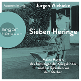 Sieben Heringe - Meine Mutter, das Schweigen der Kriegskinder und das Sprechen vor dem Sterben (Ungekürzte Autorenlesung)