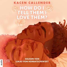 Hörbuch How do I tell them I love them? (Ungekürzt)  - Autor Kacen Callender   - gelesen von Lukas von Horbatschewsky