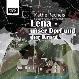 Hörbuch Lena - Unser Dorf und der Krieg  - Autor Käthe Recheis   - gelesen von Lisa Wildmann