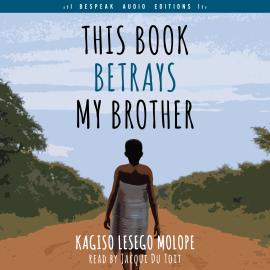 Hörbuch This Book Betrays My Brother (Unabridged)  - Autor Kagiso Lesego Molope   - gelesen von Jacqui Du Toit