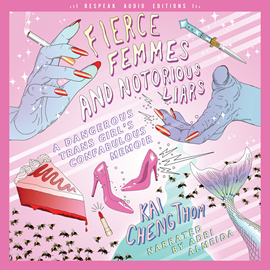 Hörbuch Fierce Femmes and Notorious Liars - A Dangerous Trans Girl's Confabulous Memoir (Unabridged)  - Autor Kai Cheng Thom   - gelesen von Adri Almeida