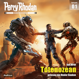 Hörbuch Perry Rhodan Androiden 01: Totenozean  - Autor Kai Hirdt   - gelesen von Renier Baaken