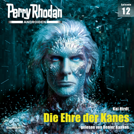 Hörbuch Perry Rhodan Androiden 12: Die Ehre der Kanes  - Autor Kai Hirdt   - gelesen von Renier Baaken