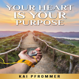 Hörbuch Your Heart is your purpose  - Autor Kai Pfrommer   - gelesen von William Landry