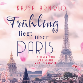 Hörbuch Frühling liegt über Paris  - Autor Kajsa Arnold   - gelesen von Christiane von Bennigsen