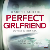 Hörbuch Perfect Girlfriend - Du weißt, du liebst mich  - Autor Karen Hamilton   - gelesen von Nora Waldstätten