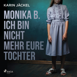 Hörbuch Monika B. Ich bin nicht mehr eure Tochter: Ein Mädchen wird von seiner Familie jahrelang misshandelt  - Autor Karin Jäckel   - gelesen von Annalena Schmidt