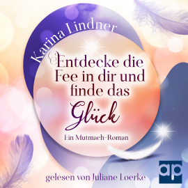 Hörbuch Entdecke die Fee in dir und finde das Glück  - Autor Karina Lindner   - gelesen von Juliane Loerke