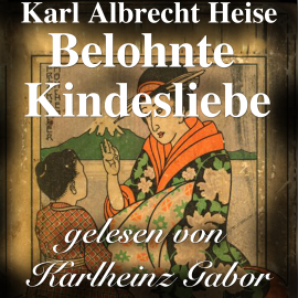 Hörbuch Belohnte Kindesliebe  - Autor Karl Albrecht Heise   - gelesen von Karlheinz Gabor