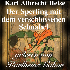 Hörbuch Der Sperling mit dem verschlossenen Schnabel  - Autor Karl Albrecht Heise   - gelesen von Karlheinz Gabor