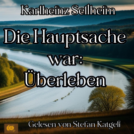 Hörbuch Die Hauptsache war: Überleben  - Autor Karlheinz Sellheim   - gelesen von Stefan Katgeli