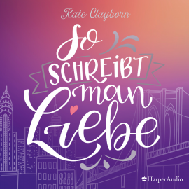 Hörbuch So schreibt man Liebe (ungekürzt)  - Autor Kate Clayborn   - gelesen von Chantal Busse