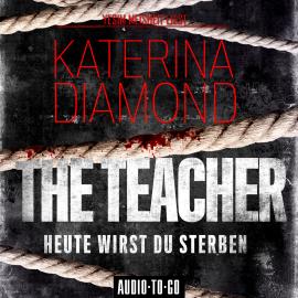 Hörbuch The Teacher - Heute wirst du sterben (Ungekürzt)  - Autor Katerina Diamond   - gelesen von Ye?im Meisheit